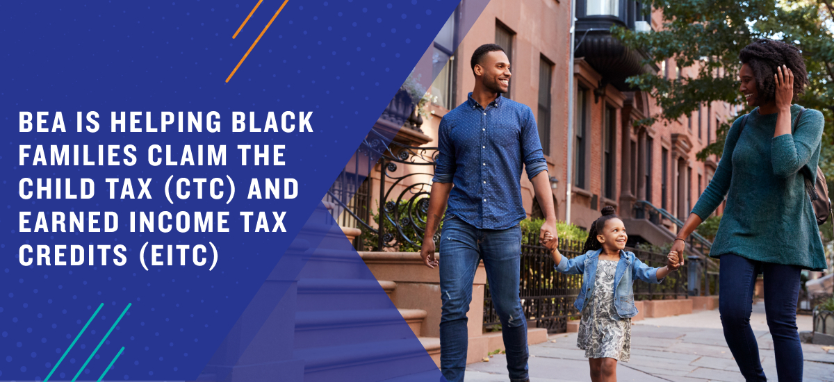 BEA is helping Black families claim the Child Tax (CTC) and Earned Income Tax Credits (EITC)
