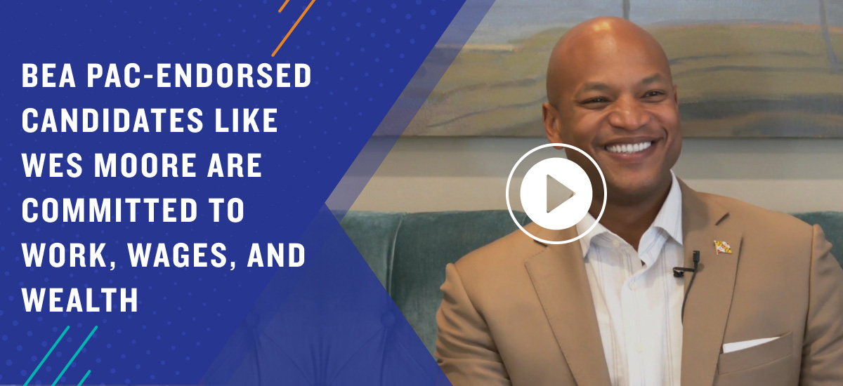 BEA PAC-endorsed candidates like Wes Moore are committed to work, wages, and wealth